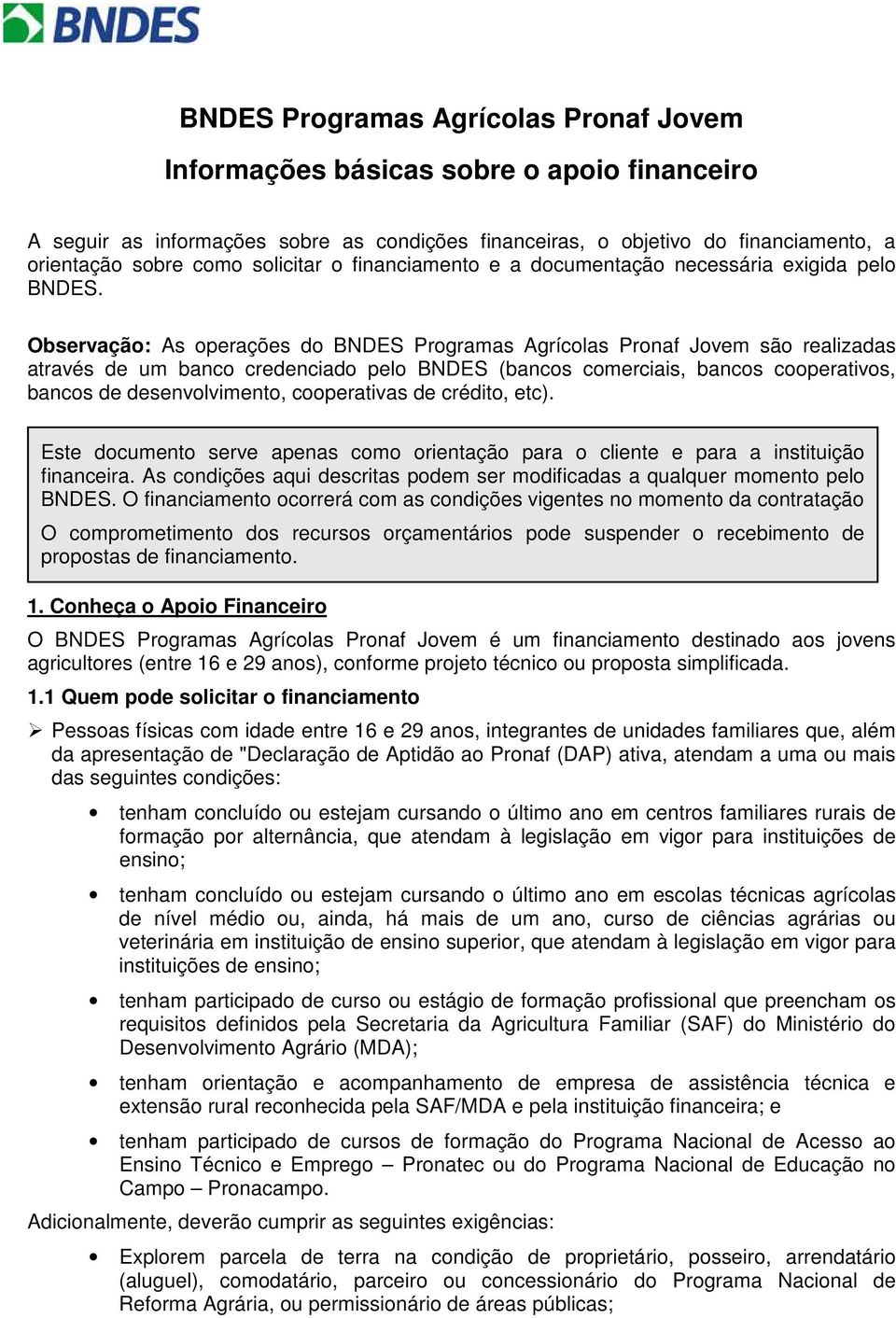 Observação: As operações do BNDES Programas Agrícolas Pronaf Jovem são realizadas através de um banco credenciado pelo BNDES (bancos comerciais, bancos cooperativos, bancos de desenvolvimento,