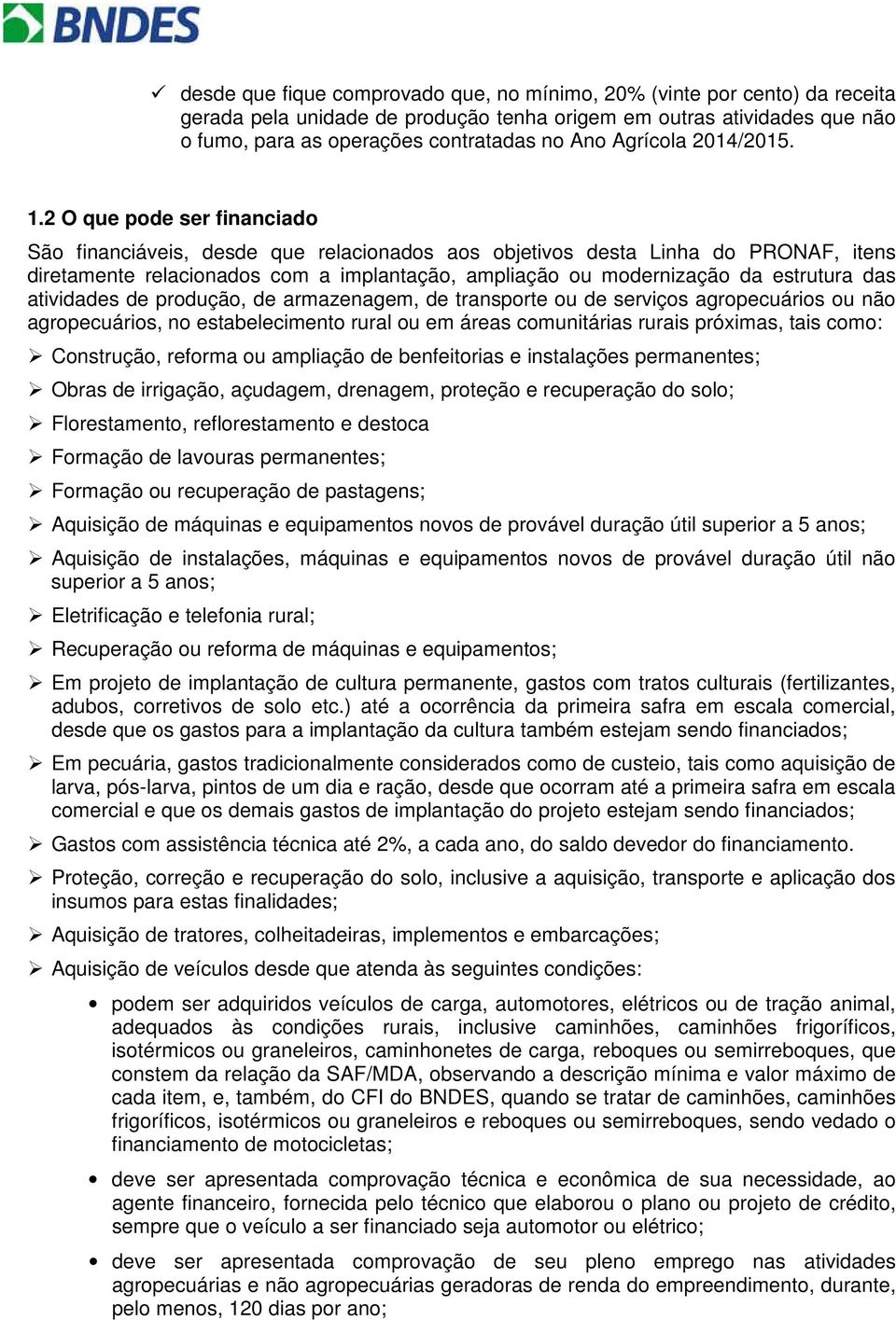 2 O que pode ser financiado São financiáveis, desde que relacionados aos objetivos desta Linha do PRONAF, itens diretamente relacionados com a implantação, ampliação ou modernização da estrutura das