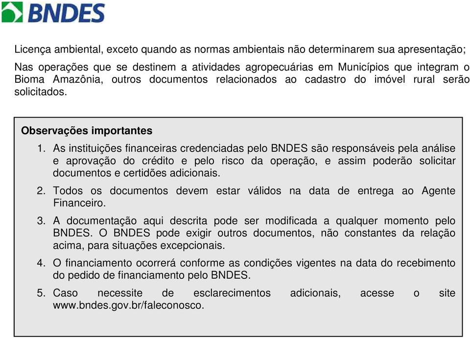 As instituições financeiras credenciadas pelo BNDES são responsáveis pela análise e aprovação do crédito e pelo risco da operação, e assim poderão solicitar documentos e certidões adicionais. 2.