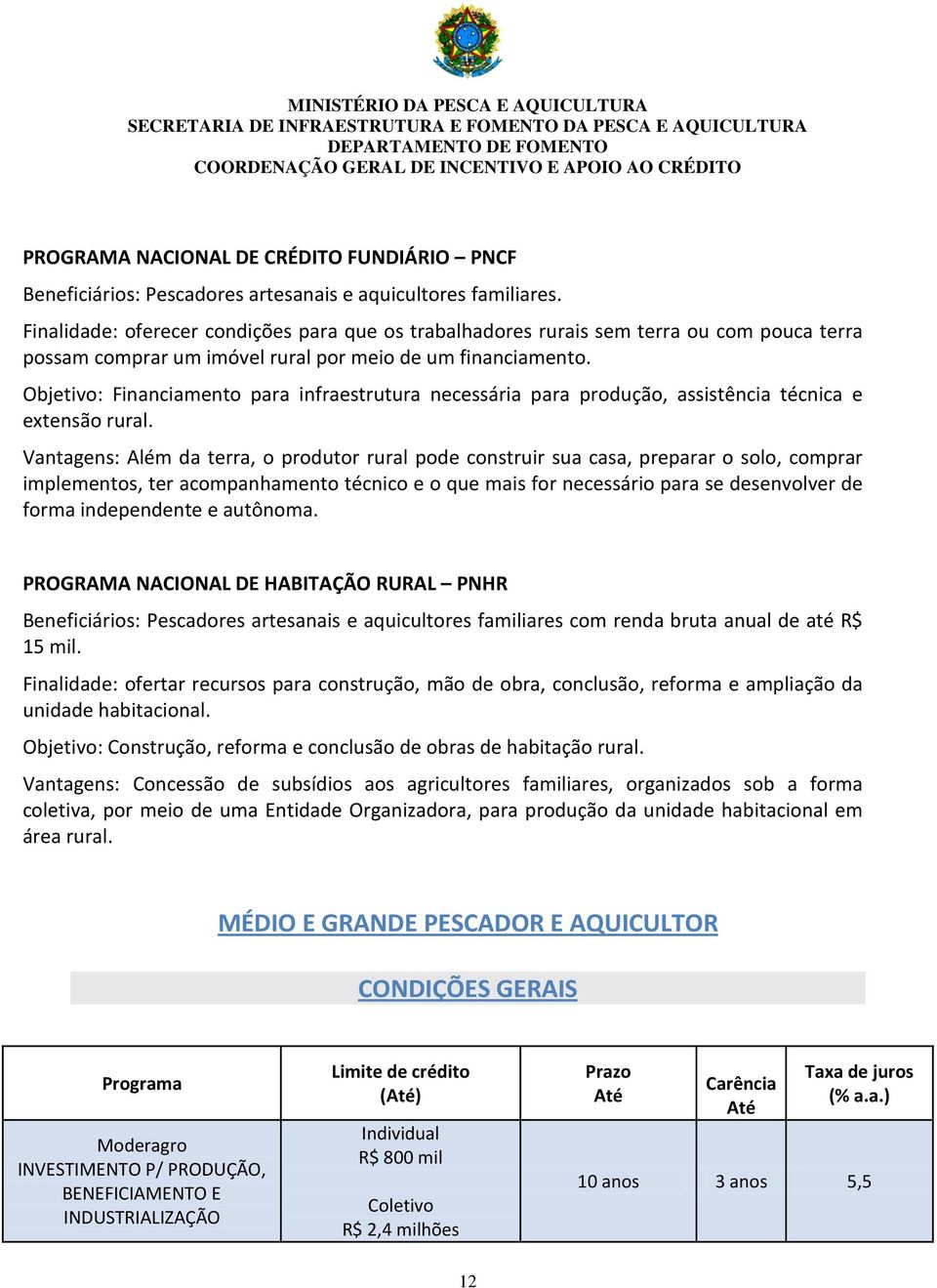 Objetivo: Financiamento para infraestrutura necessária para produção, assistência técnica e extensão rural.