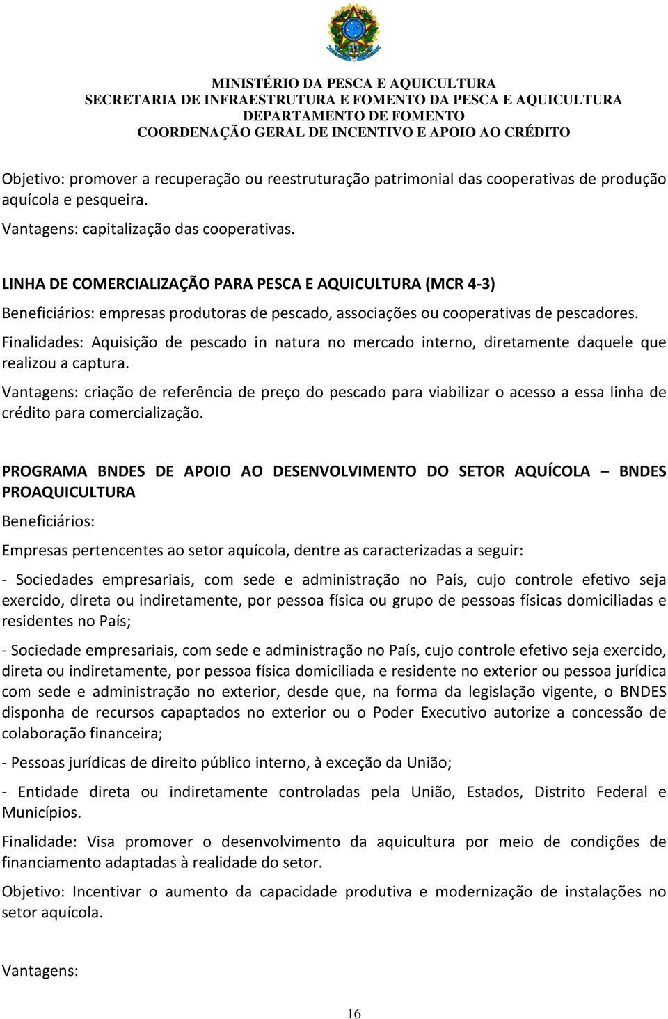 Finalidades: Aquisição de pescado in natura no mercado interno, diretamente daquele que realizou a captura.