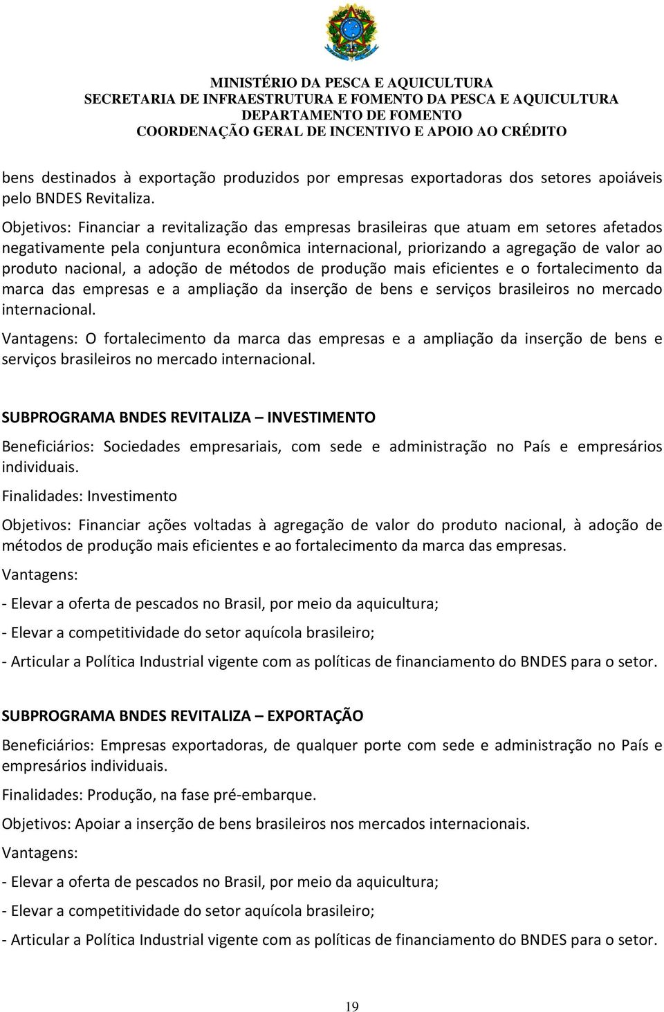 nacional, a adoção de métodos de produção mais eficientes e o fortalecimento da marca das empresas e a ampliação da inserção de bens e serviços brasileiros no mercado internacional.