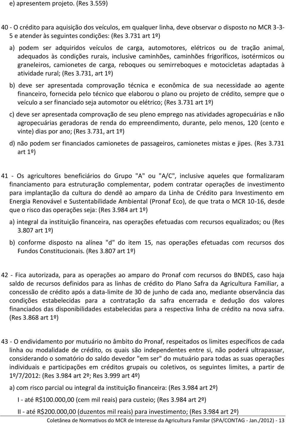 graneleiros, camionetes de carga, reboques ou semirreboques e motocicletas adaptadas à atividade rural; (Res 3.