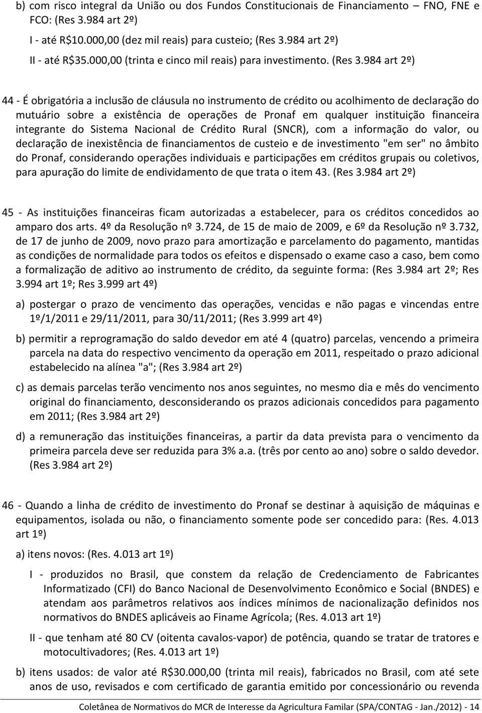 984 art 2º) 44 - É obrigatória a inclusão de cláusula no instrumento de crédito ou acolhimento de declaração do mutuário sobre a existência de operações de Pronaf em qualquer instituição financeira