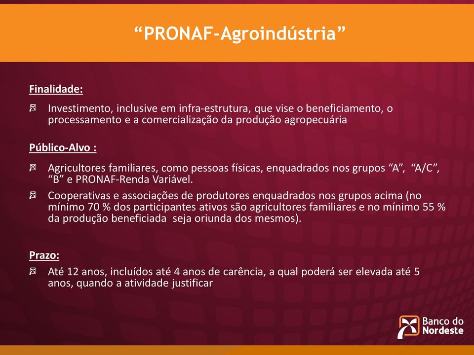 Cooperativas e associações de produtores enquadrados nos grupos acima (no mínimo 70 % dos participantes ativos são agricultores familiares e no mínimo