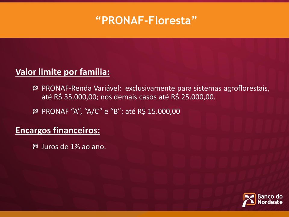 R$ 35.000,00; nos demais casos até R$ 25.000,00. PRONAF A, A/C e B : até R$ 15.