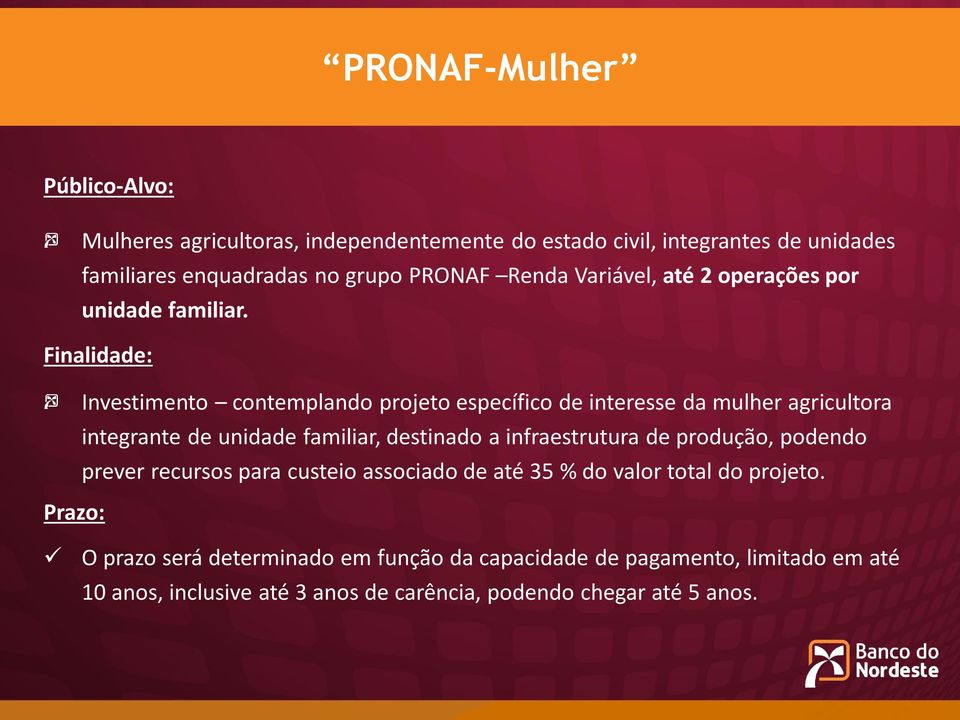 Finalidade: Investimento contemplando projeto específico de interesse da mulher agricultora integrante de unidade familiar, destinado a infraestrutura