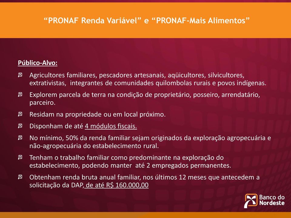 Disponham de até 4 módulos fiscais. No mínimo, 50% da renda familiar sejam originados da exploração agropecuária e não-agropecuária do estabelecimento rural.