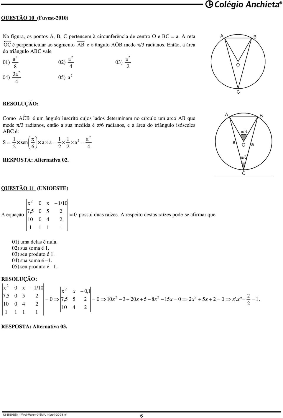 medida é π/ radianos, e a área do riângulo isósceles AC é: π a sen a a a REPOTA: Alernaiva. QUETÃO (UNIOETE) /, A equação possui duas raíes.