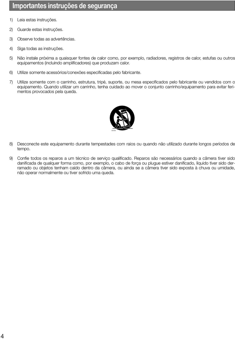 6) Utilize somente acessórios/conexões especificadas pelo fabricante. 7) Utilize somente com o carrinho, estrutura, tripé, suporte, ou mesa especificados pelo fabricante ou vendidos com o equipamento.