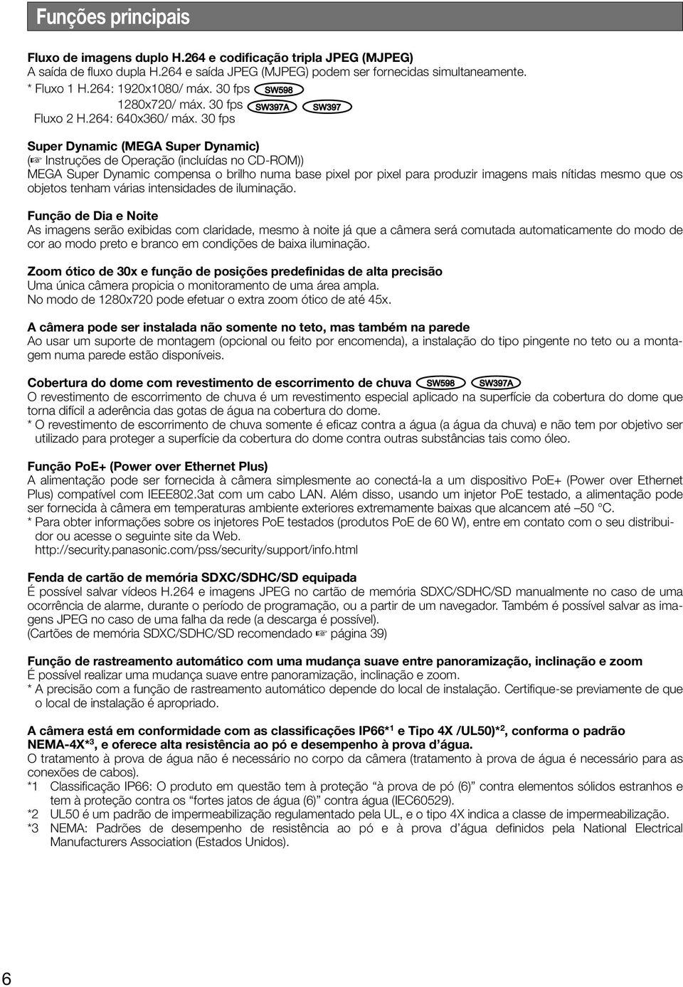 30 fps Super Dynamic (MEGA Super Dynamic) ( Instruções de Operação (incluídas no CD-ROM)) MEGA Super Dynamic compensa o brilho numa base pixel por pixel para produzir imagens mais nítidas mesmo que