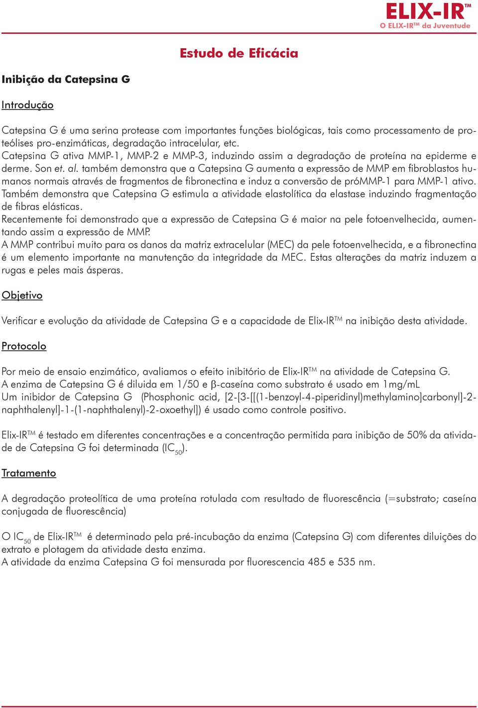 também demonstra que a Catepsina G aumenta a expressão de MMP em fibroblastos humanos normais através de fragmentos de fibronectina e induz a conversão de prómmp-1 para MMP-1 ativo.