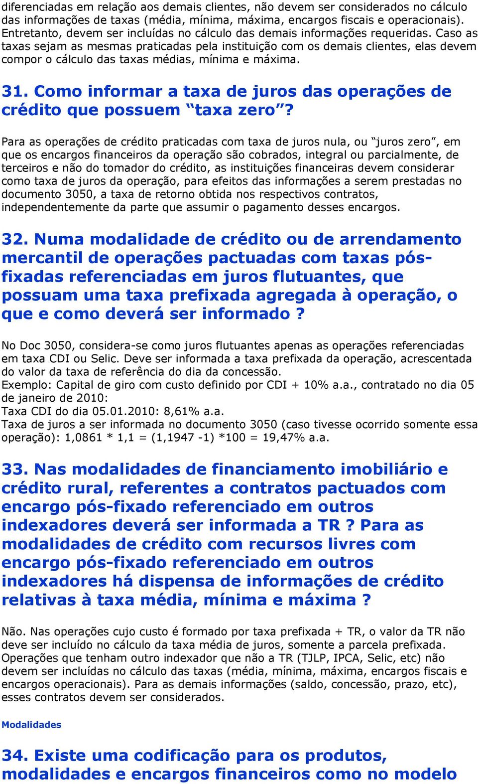 Caso as taxas sejam as mesmas praticadas pela instituição com os demais clientes, elas devem compor o cálculo das taxas médias, mínima e máxima. 31.