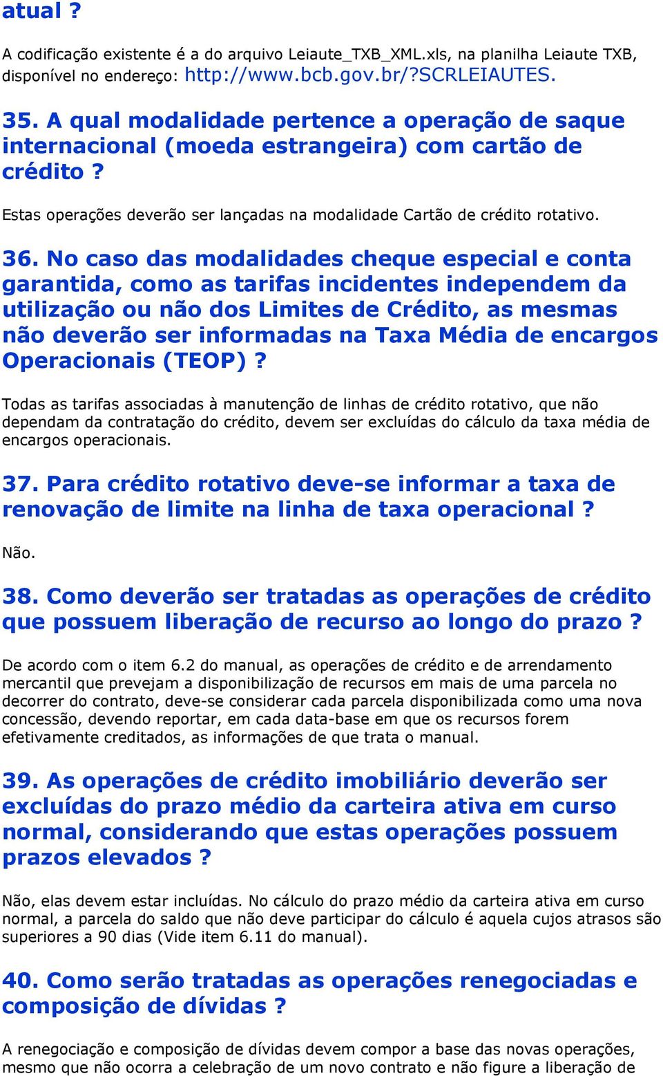 No caso das modalidades cheque especial e conta garantida, como as tarifas incidentes independem da utilização ou não dos Limites de Crédito, as mesmas não deverão ser informadas na Taxa Média de