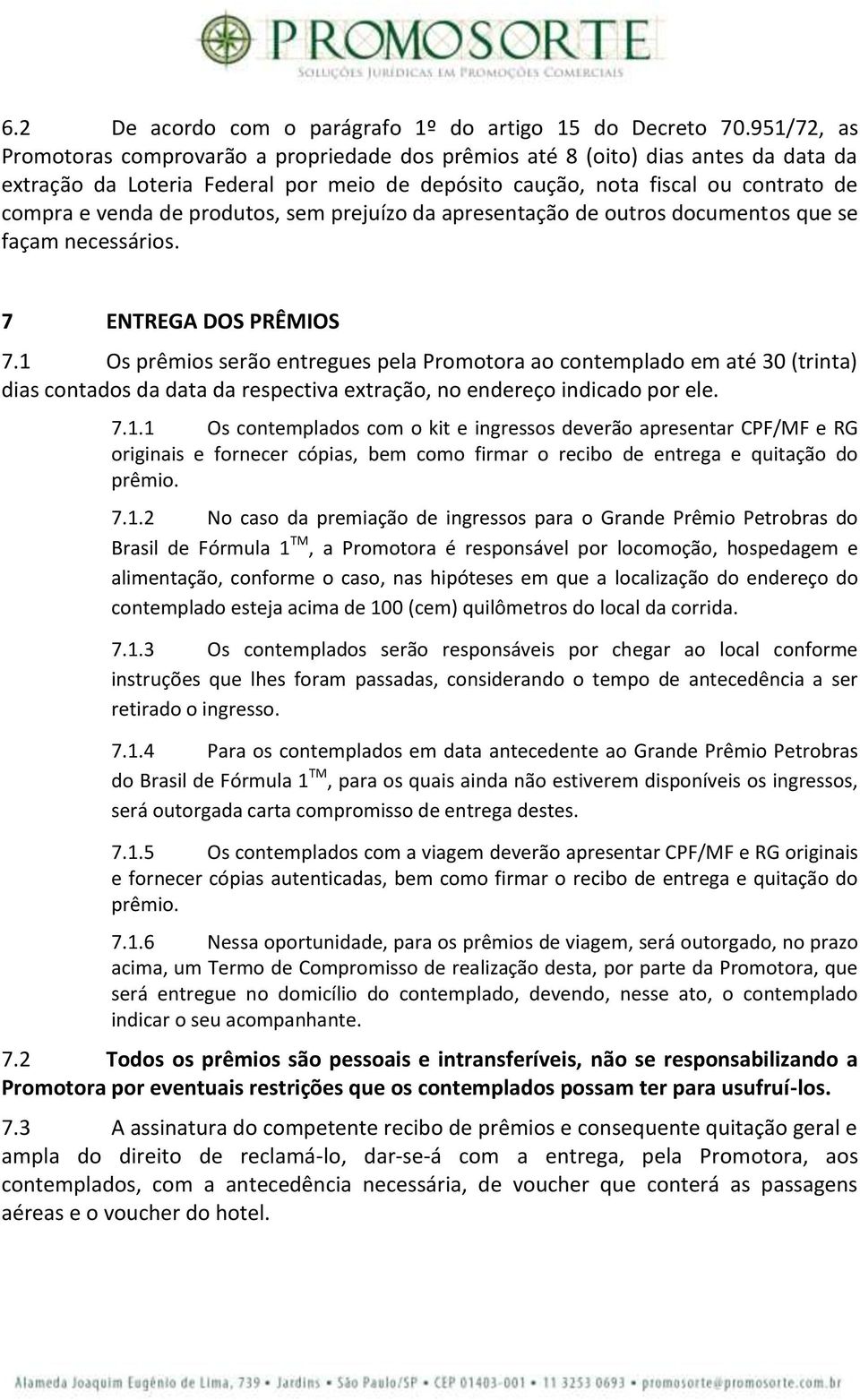 produtos, sem prejuízo da apresentação de outros documentos que se façam necessários. 7 ENTREGA DOS PRÊMIOS 7.