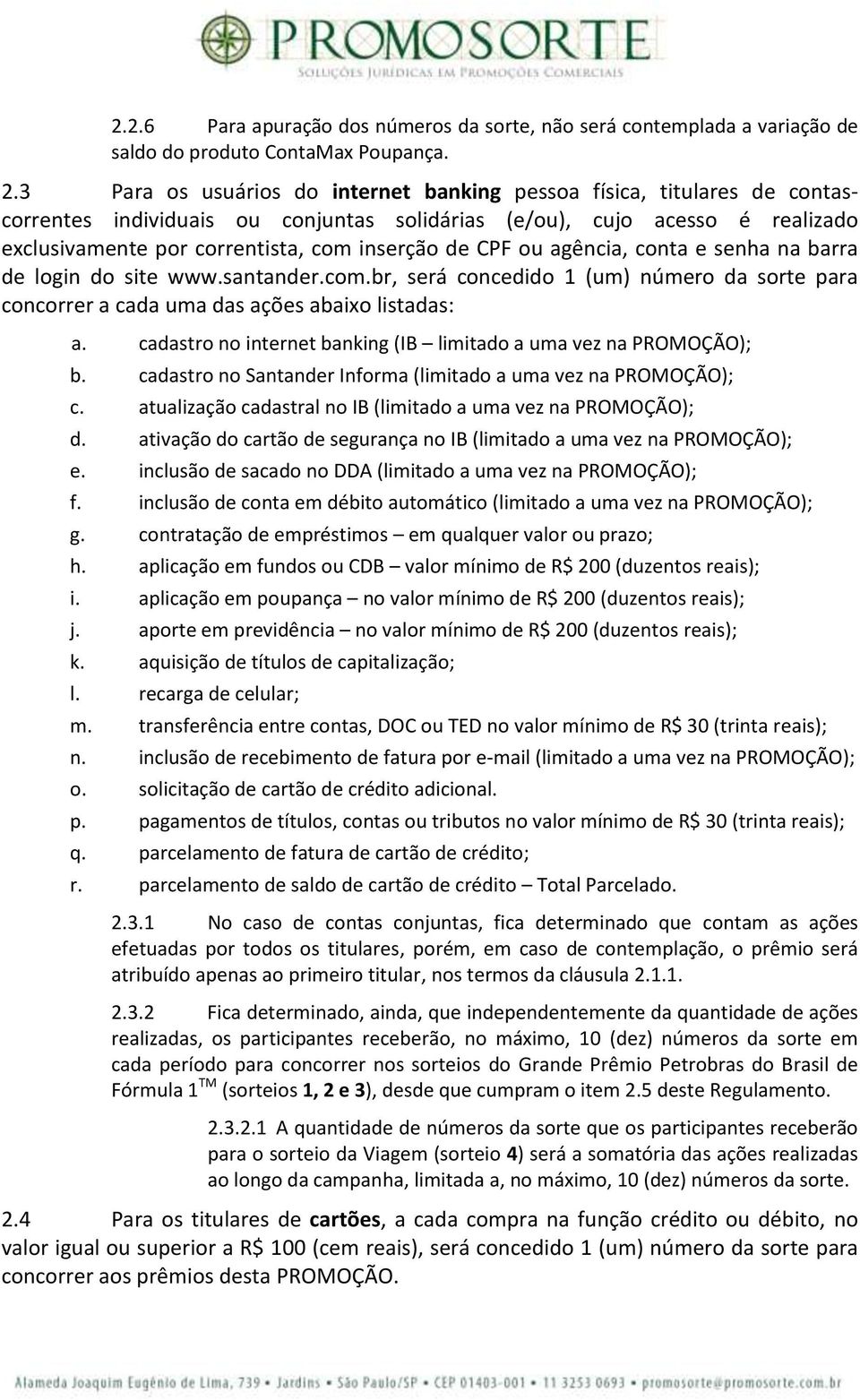 CPF ou agência, conta e senha na barra de login do site www.santander.com.br, será concedido 1 (um) número da sorte para concorrer a cada uma das ações abaixo listadas: a.