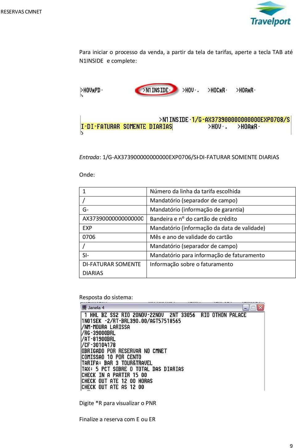 n do cartão de crédito EXP Mandatório (informação da data de validade) 0706 Mês e ano de validade do cartão / Mandatório (separador de campo) SI- DI-FATURAR