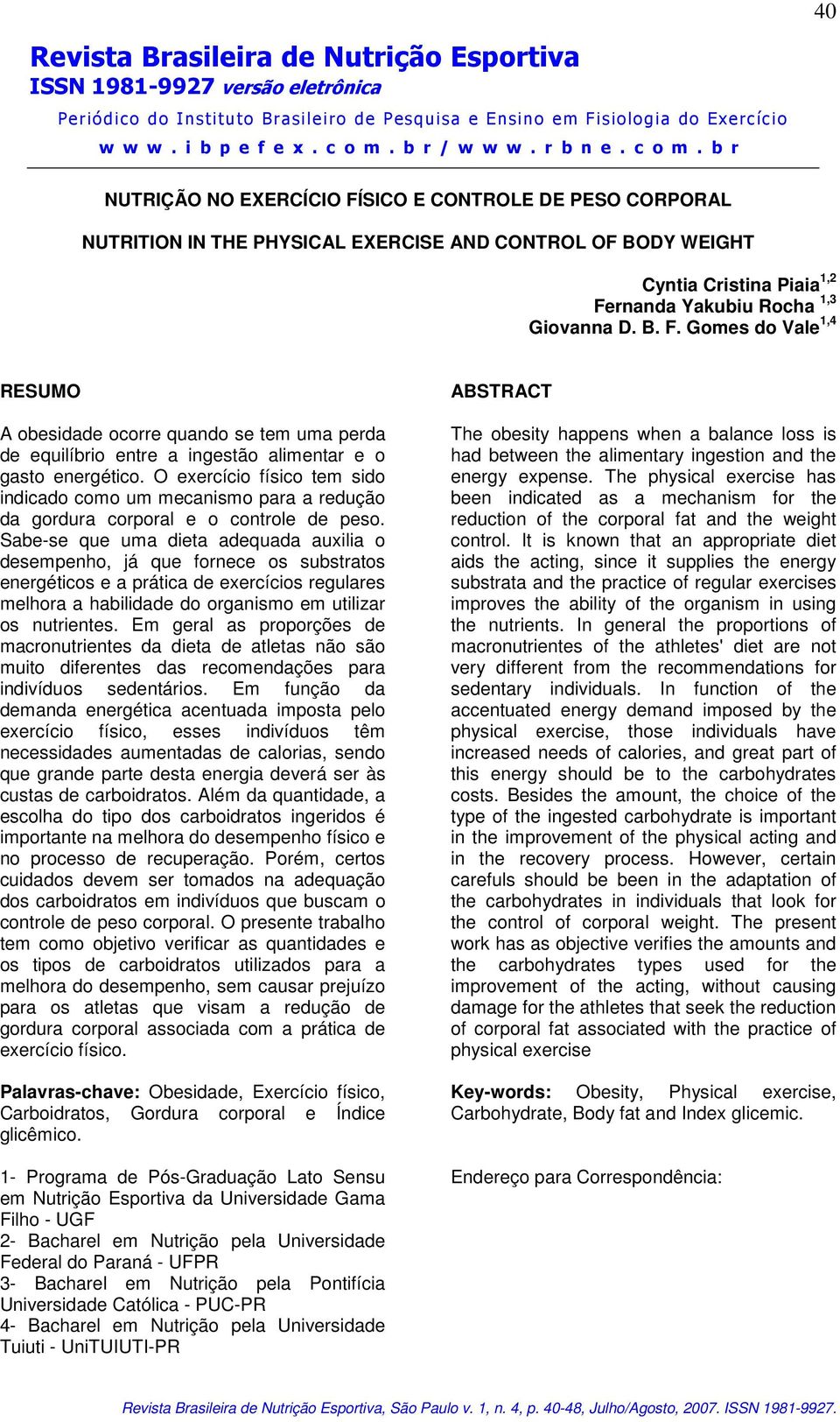 Sabe-se que uma dieta adequada auxilia o desempenho, já que fornece os substratos energéticos e a prática de exercícios regulares melhora a habilidade do organismo em utilizar os nutrientes.