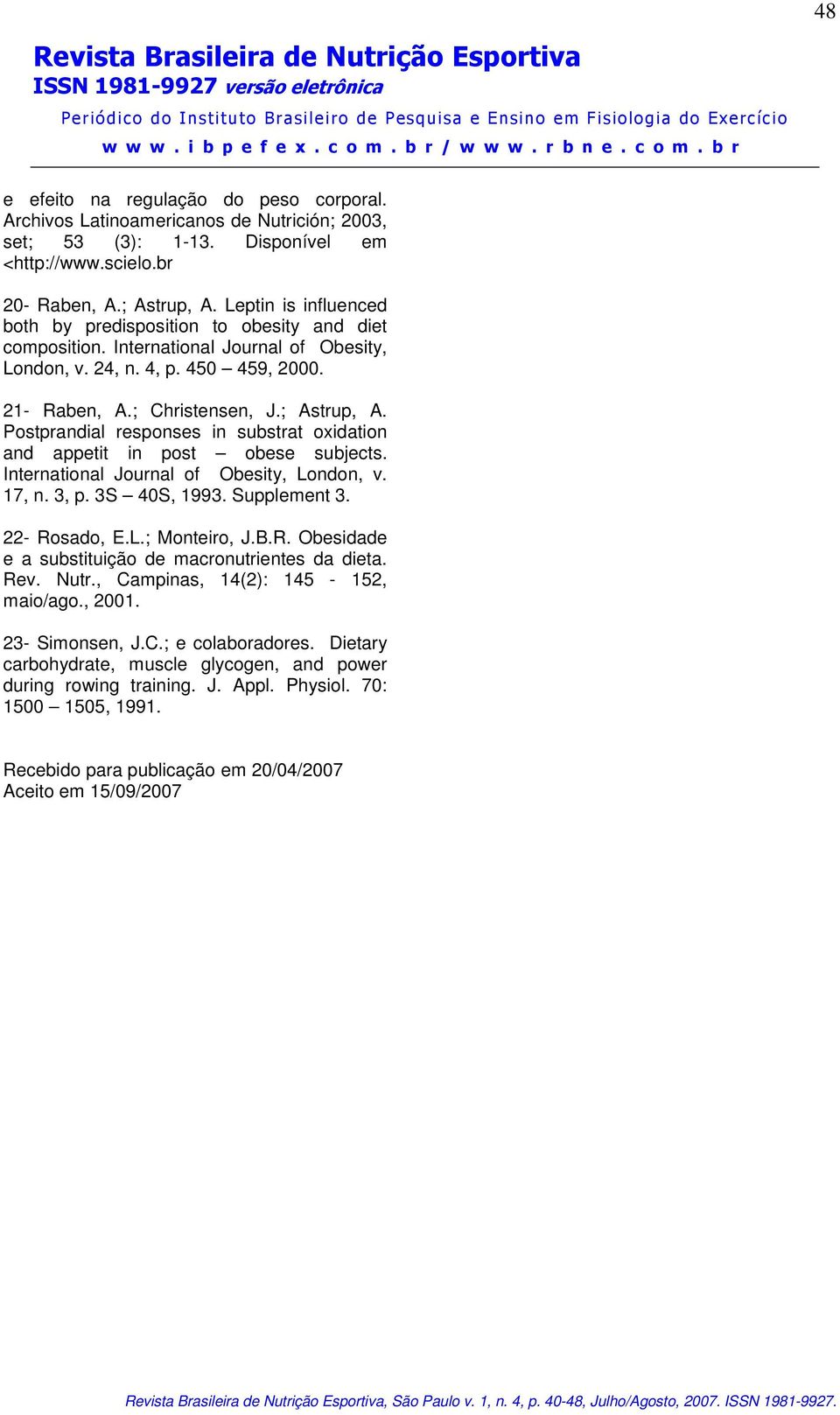 Postprandial responses in substrat oxidation and appetit in post obese subjects. International Journal of Obesity, London, v. 17, n. 3, p. 3S 40S, 1993. Supplement 3. 22- Rosado, E.L.; Monteiro, J.B.