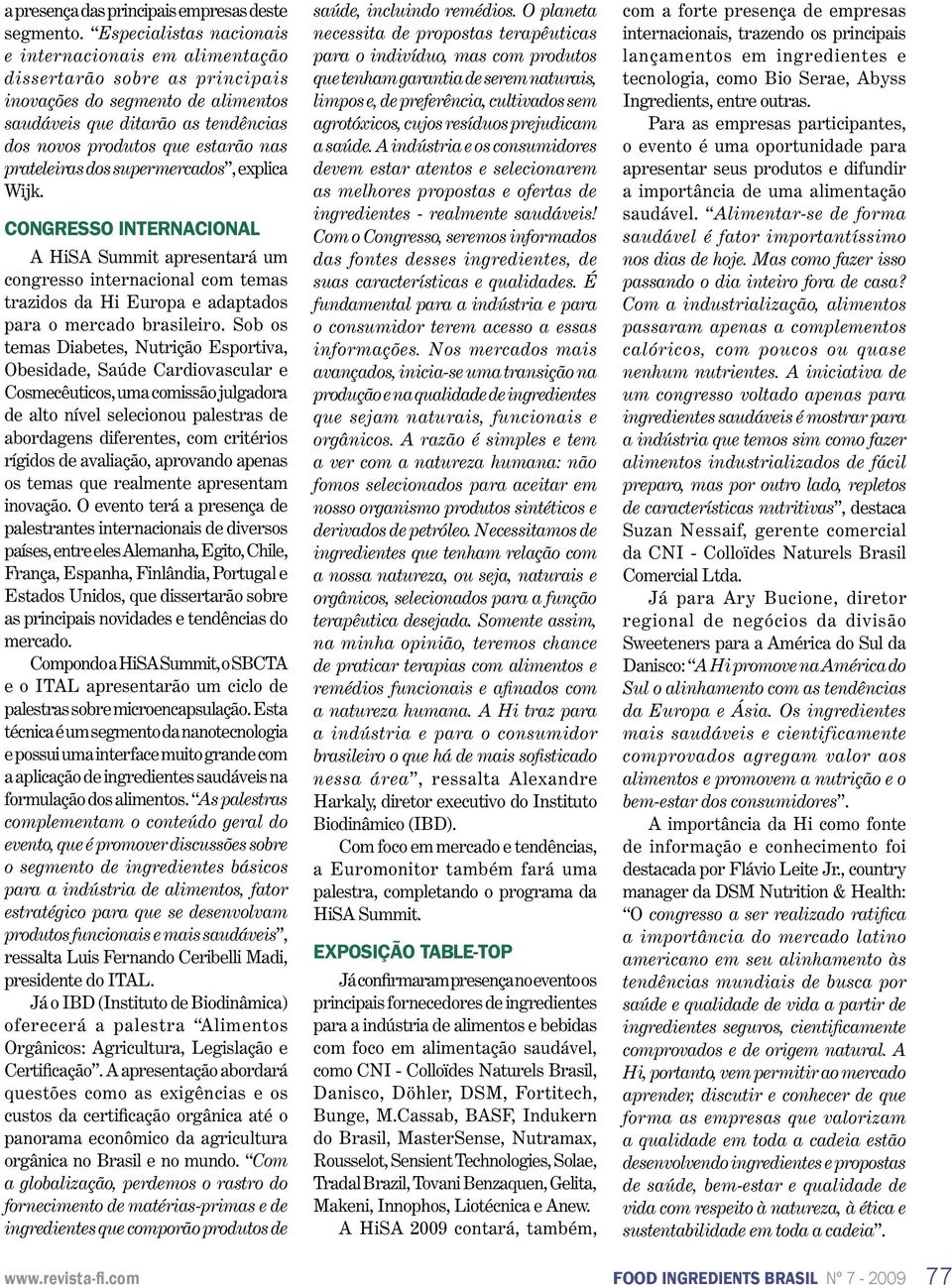 prateleiras dos supermercados, explica Wijk. Congresso internacional A HiSA Summit apresentará um congresso internacional com temas trazidos da Hi Europa e adaptados para o mercado brasileiro.