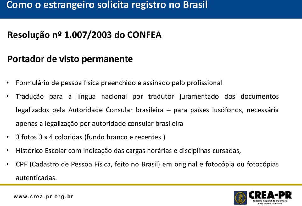 língua nacional por tradutor juramentado dos documentos legalizados pela Autoridade Consular brasileira para países lusófonos, necessária apenas a legalização por