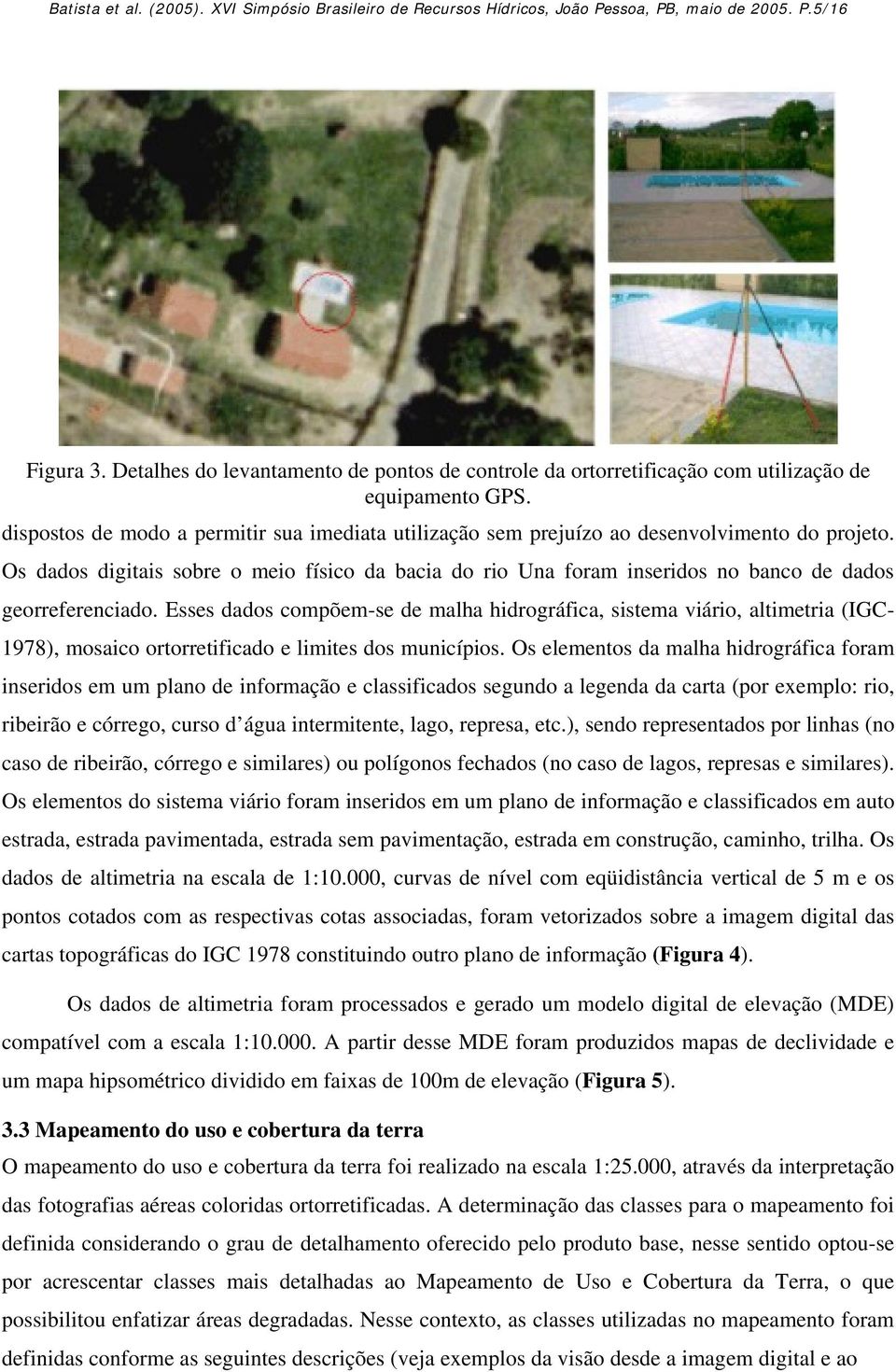 Os dados digitais sobre o meio físico da bacia do rio Una foram inseridos no banco de dados georreferenciado.