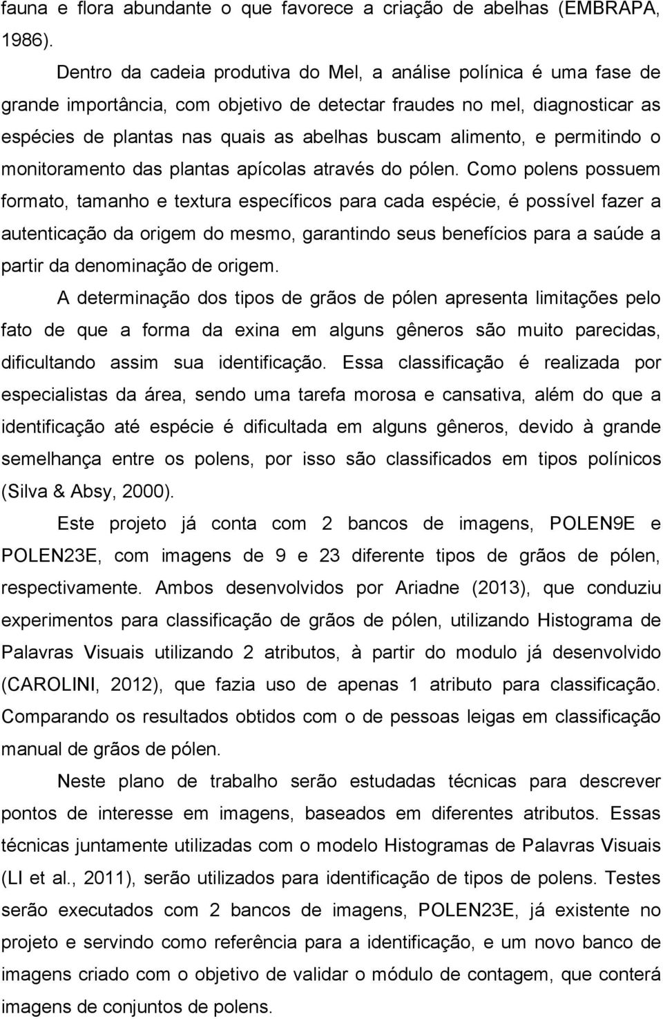 alimento, e permitindo o monitoramento das plantas apícolas através do pólen.