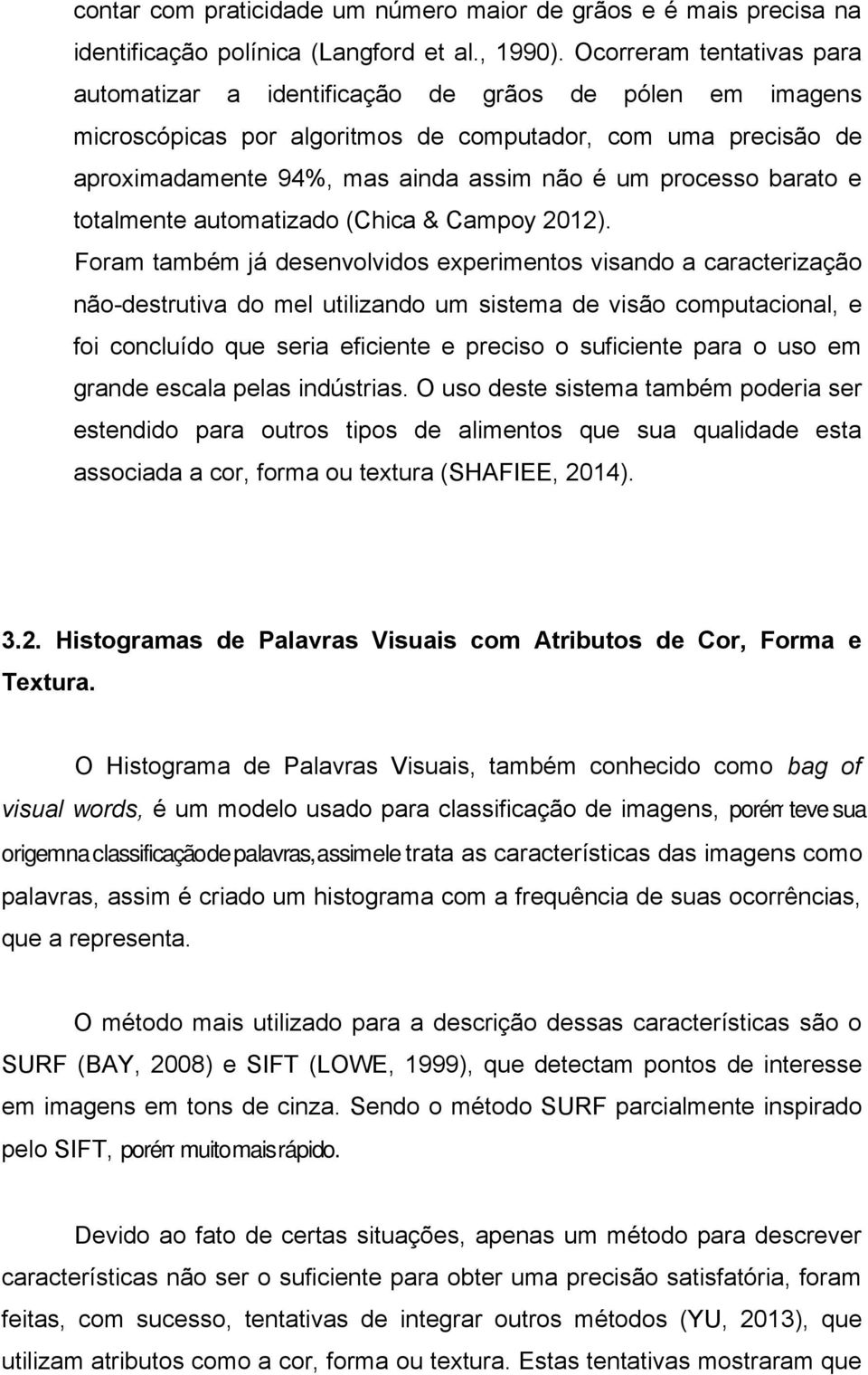 processo barato e totalmente automatizado (Chica & Campoy 2012).