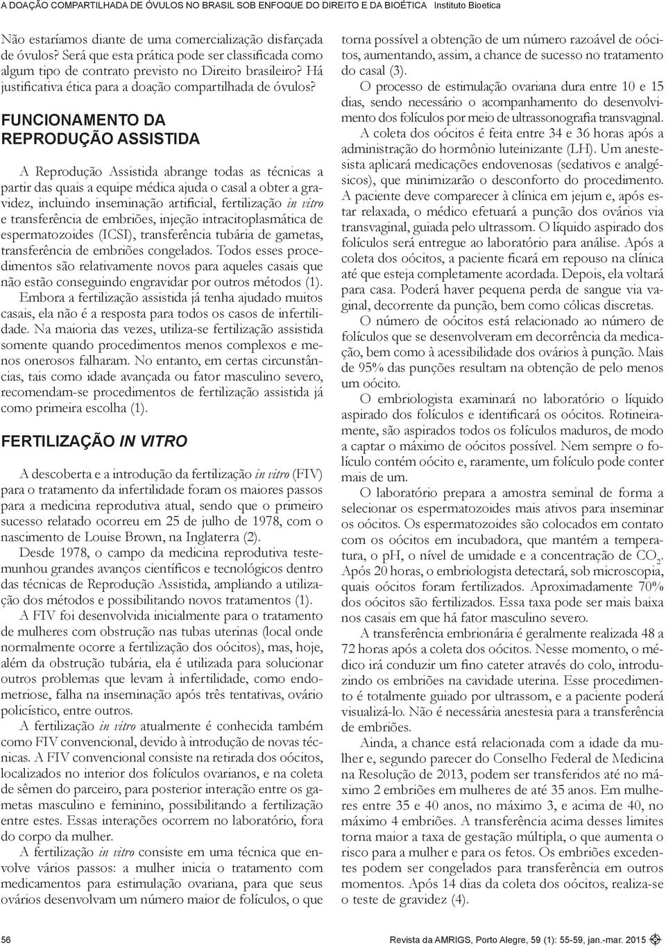 FUNCIONAMENTO DA REPRODUÇÃO ASSISTIDA A Reprodução Assistida abrange todas as técnicas a partir das quais a equipe médica ajuda o casal a obter a gravidez, incluindo inseminação artificial,