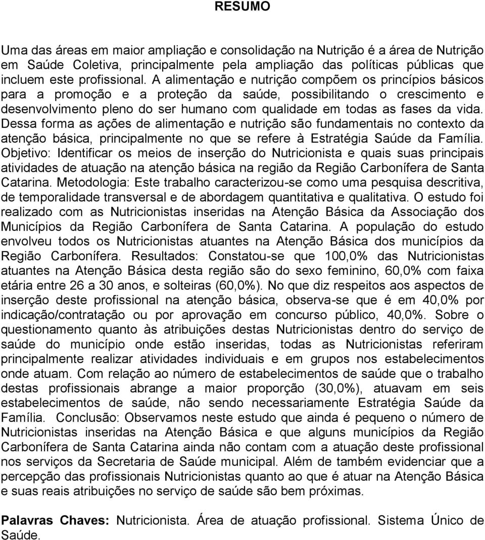 vida. Dessa forma as ações de alimentação e nutrição são fundamentais no contexto da atenção básica, principalmente no que se refere à Estratégia Saúde da Família.