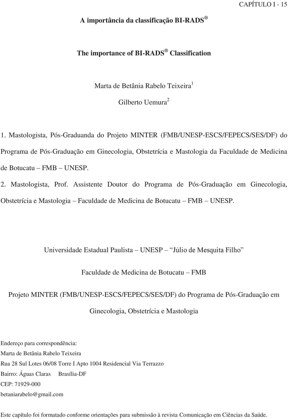 Mastologista, Prof. Assistente Doutor do Programa de Pós-Graduação em Ginecologia, Obstetrícia e Mastologia Faculdade de Medicina de Botucatu FMB UNESP.