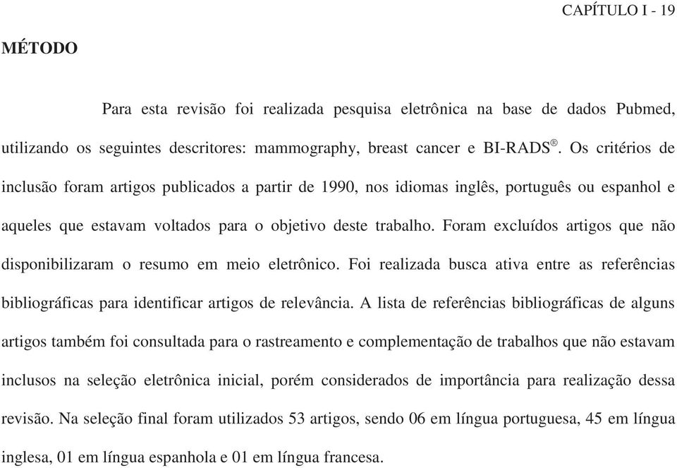 Foram excluídos artigos que não disponibilizaram o resumo em meio eletrônico. Foi realizada busca ativa entre as referências bibliográficas para identificar artigos de relevância.