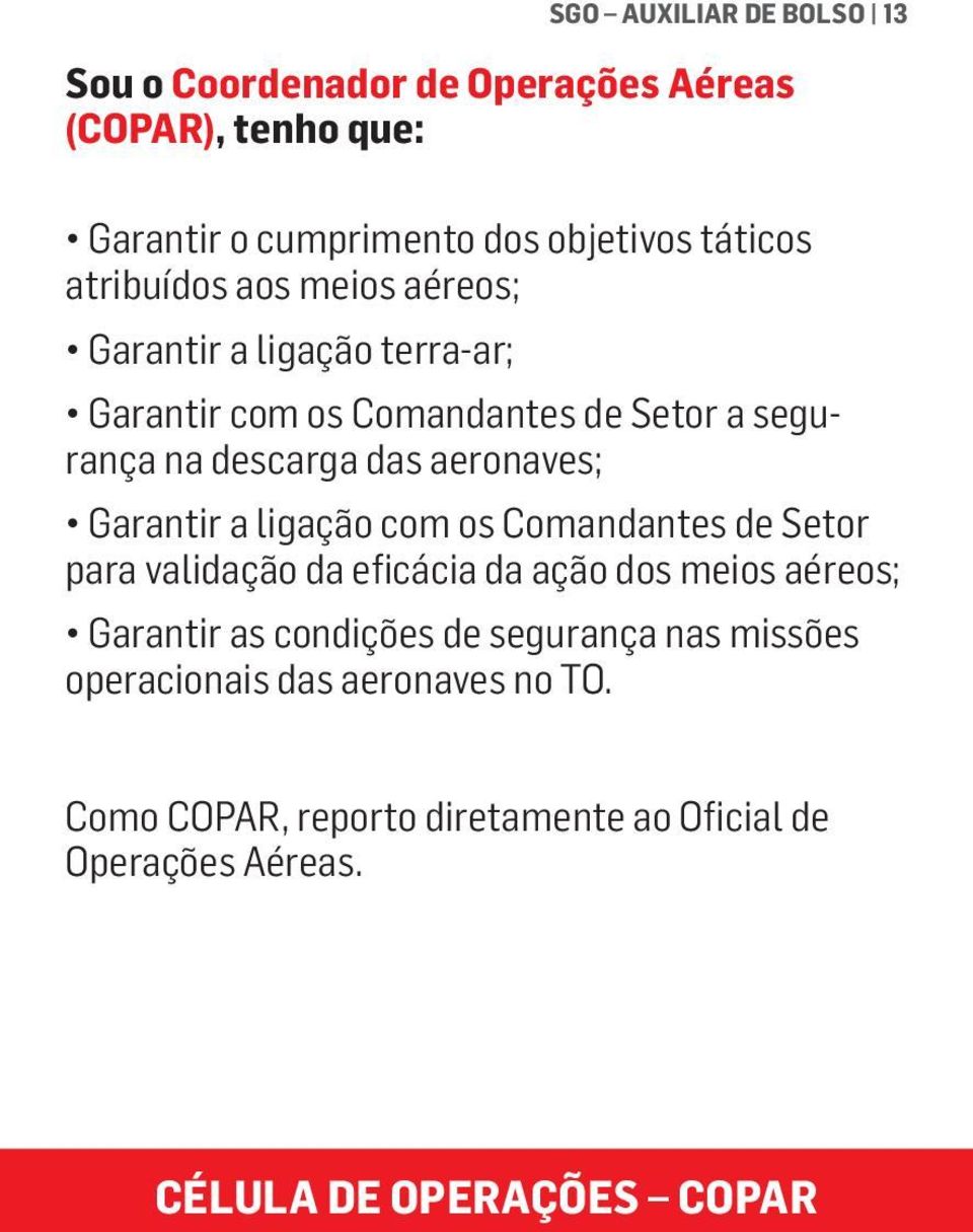 aeronaves; Garantir a ligação com os Comandantes de Setor para validação da eficácia da ação dos meios aéreos; Garantir as condições