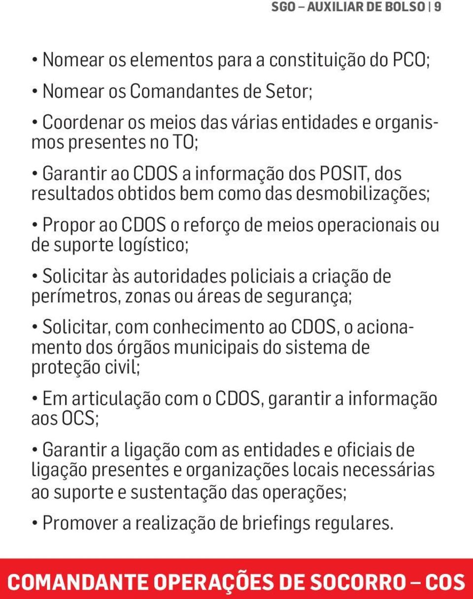 perímetros, zonas ou áreas de segurança; Solicitar, com conhecimento ao CDOS, o acionamento dos órgãos municipais do sistema de proteção civil; Em articulação com o CDOS, garantir a informação aos