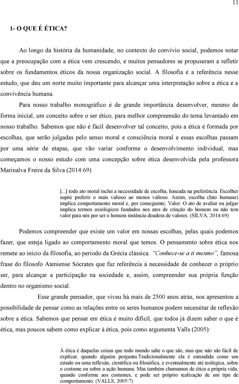 da nossa organização social. A filosofia é a referência nesse estudo, que deu um norte muito importante para alcançar uma interpretação sobre a ética e a convivência humana.