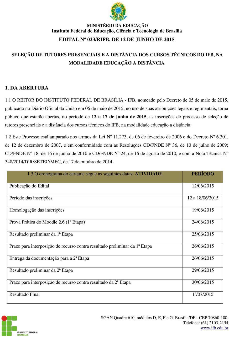 regimentais, torna público que estarão abertas, no período de 12 a 17 de junho de 2015, as inscrições do processo de seleção de tutores presenciais e a distância dos cursos técnicos do IFB, na