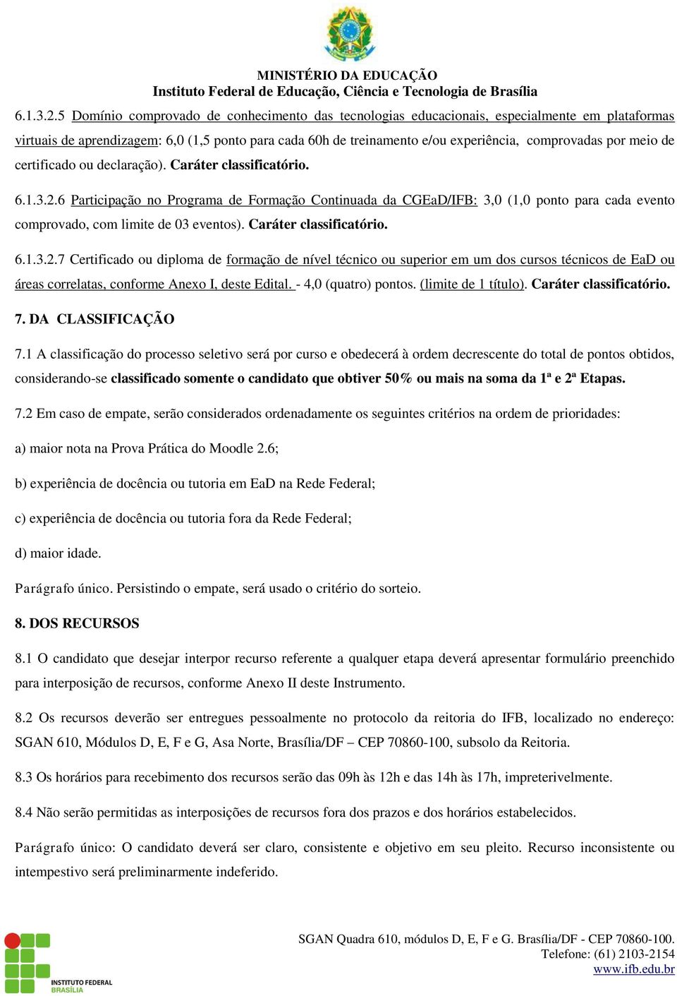 meio de certificado ou declaração). Caráter classificatório. 6 Participação no Programa de Formação Continuada da CGEaD/IFB: 3,0 (1,0 ponto para cada evento comprovado, com limite de 03 eventos).