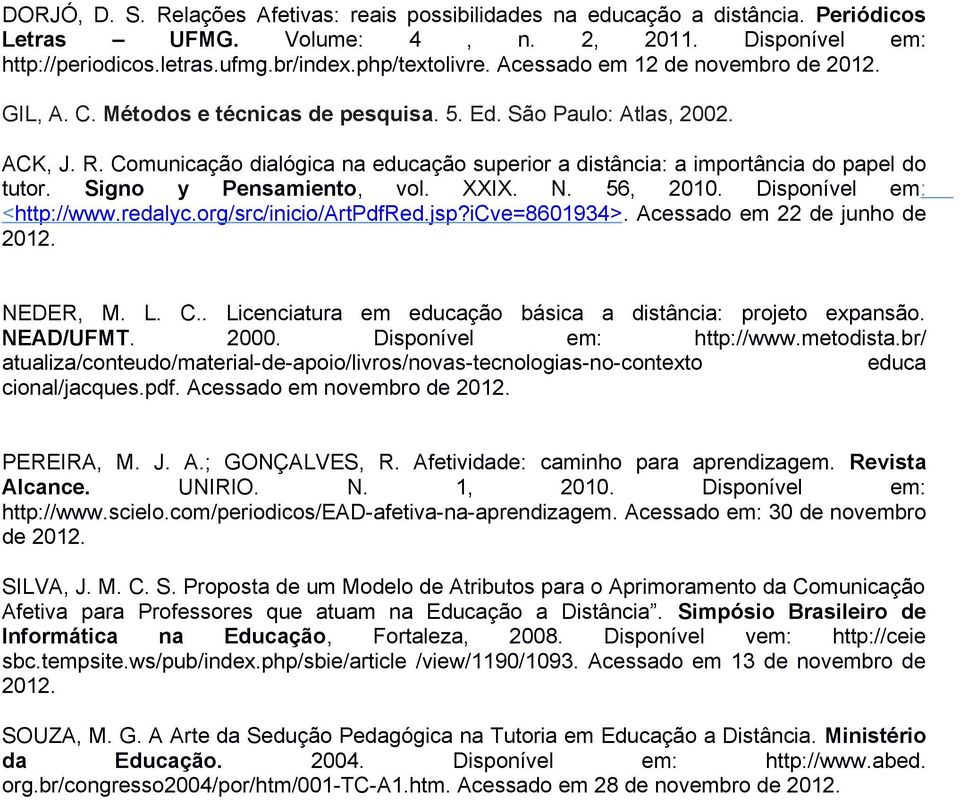 Comunicação dialógica na educação superior a distância: a importância do papel do tutor. Signo y Pensamiento, vol. XXIX. N. 56, 2010. Disponível em: <http://www.redalyc.org/src/inicio/artpdfred.jsp?