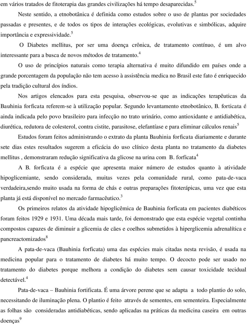 importância e expressividade. 5 O Diabetes mellitus, por ser uma doença crônica, de tratamento contínuo, é um alvo interessante para a busca de novos métodos de tratamento.