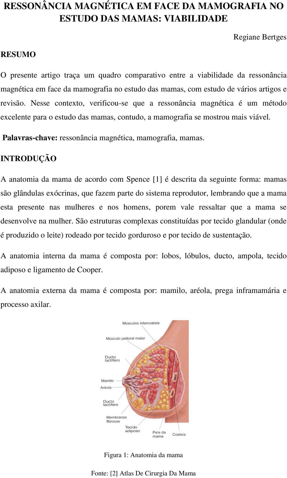 Nesse contexto, verificou-se que a ressonância magnética é um método excelente para o estudo das mamas, contudo, a mamografia se mostrou mais viável.