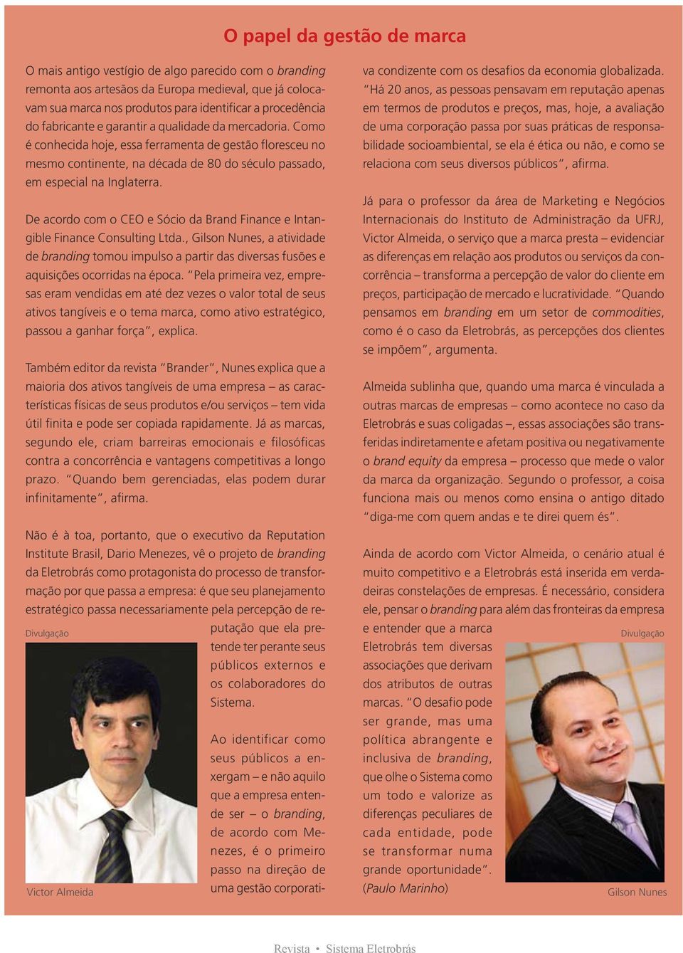 De acordo com o CEO e Sócio da Brand Finance e Intangible Finance Consulting Ltda., Gilson Nunes, a atividade de branding tomou impulso a partir das diversas fusões e aquisições ocorridas na época.