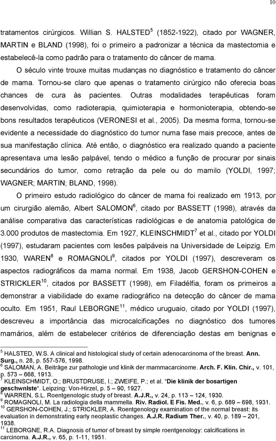 O século vinte trouxe muitas mudanças no diagnóstico e tratamento do câncer de mama. Tornou-se claro que apenas o tratamento cirúrgico não oferecia boas chances de cura às pacientes.