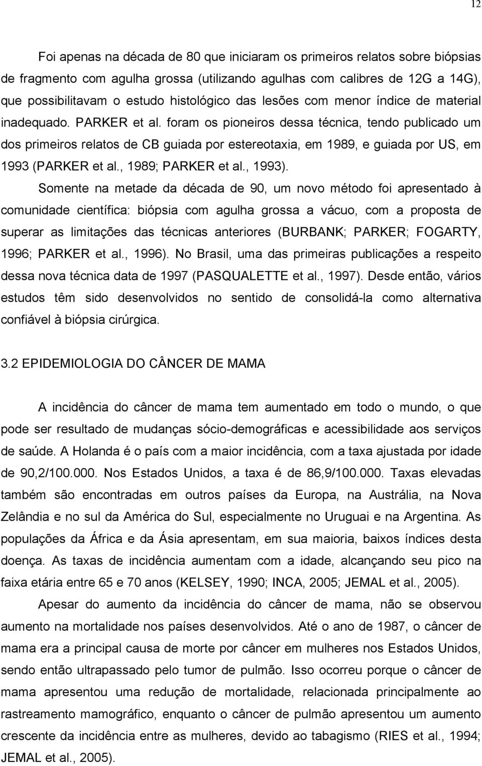 foram os pioneiros dessa técnica, tendo publicado um dos primeiros relatos de CB guiada por estereotaxia, em 1989, e guiada por US, em 1993 (PARKER et al., 1989; PARKER et al., 1993).