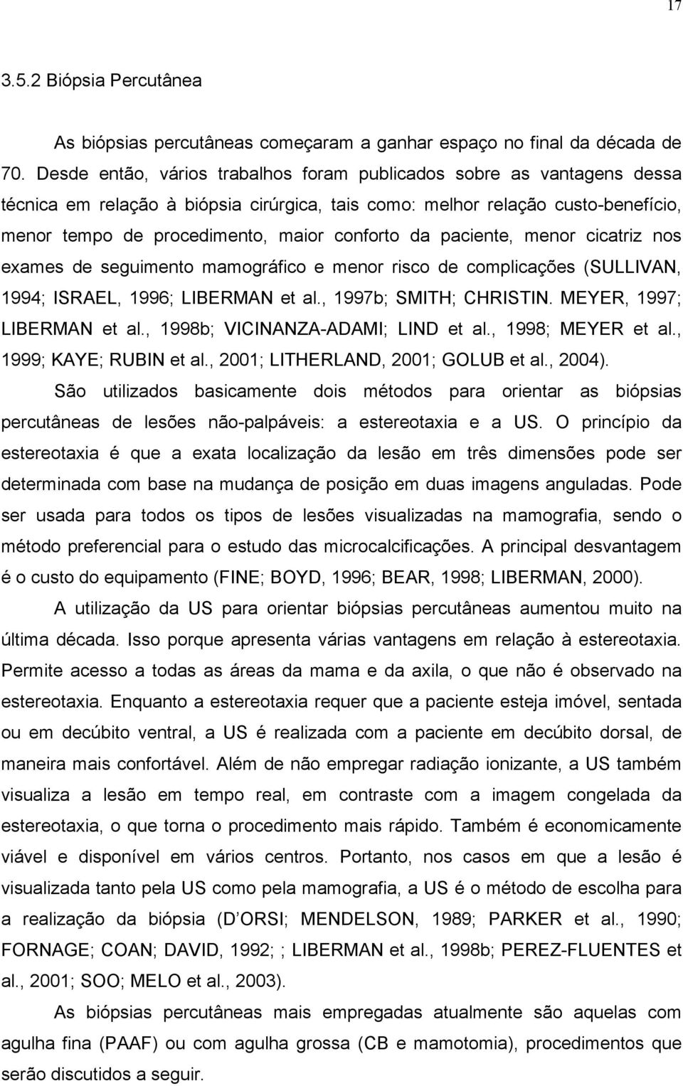 da paciente, menor cicatriz nos exames de seguimento mamográfico e menor risco de complicações (SULLIVAN, 1994; ISRAEL, 1996; LIBERMAN et al., 1997b; SMITH; CHRISTIN. MEYER, 1997; LIBERMAN et al.