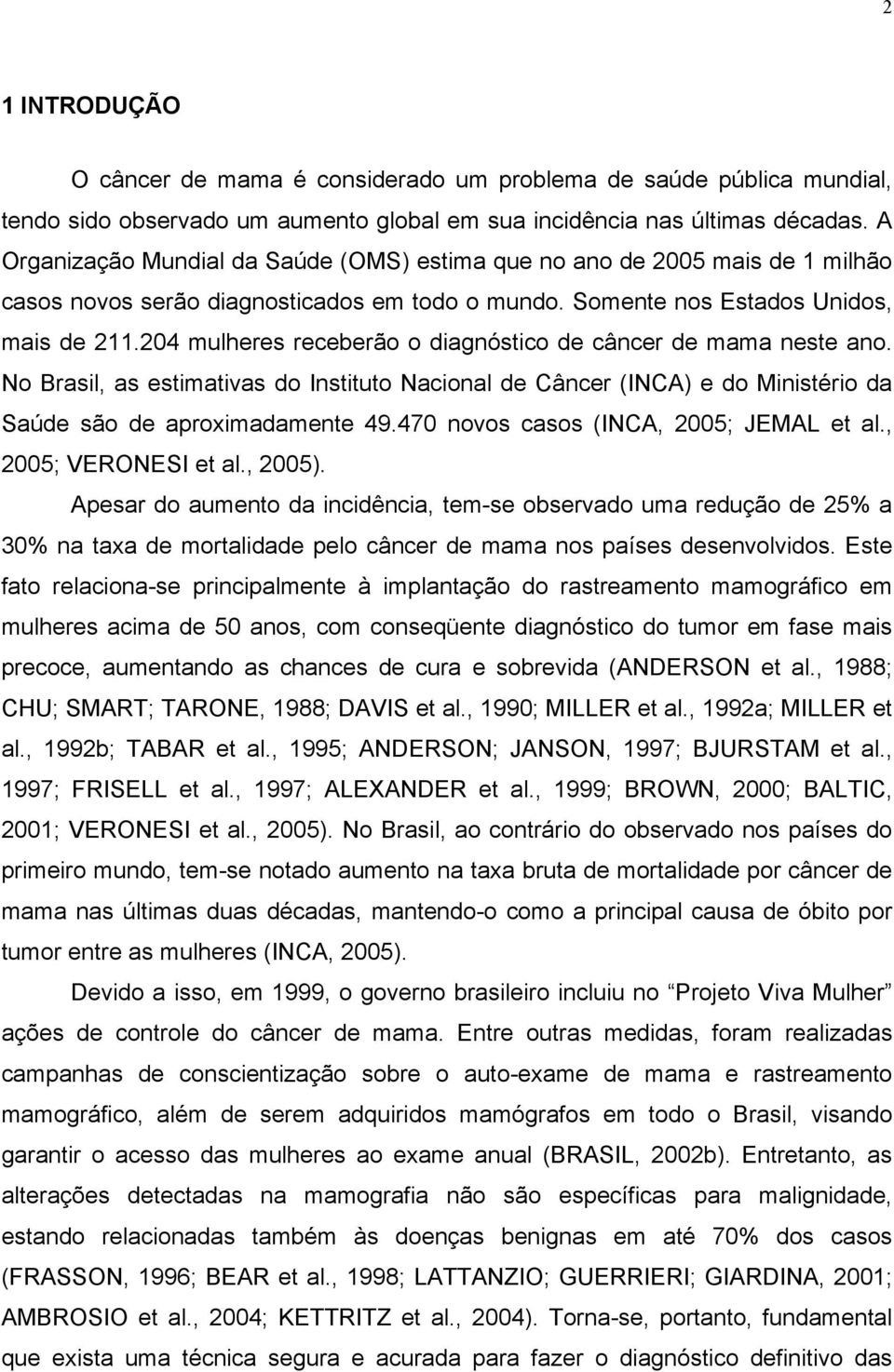 204 mulheres receberão o diagnóstico de câncer de mama neste ano. No Brasil, as estimativas do Instituto Nacional de Câncer (INCA) e do Ministério da Saúde são de aproximadamente 49.