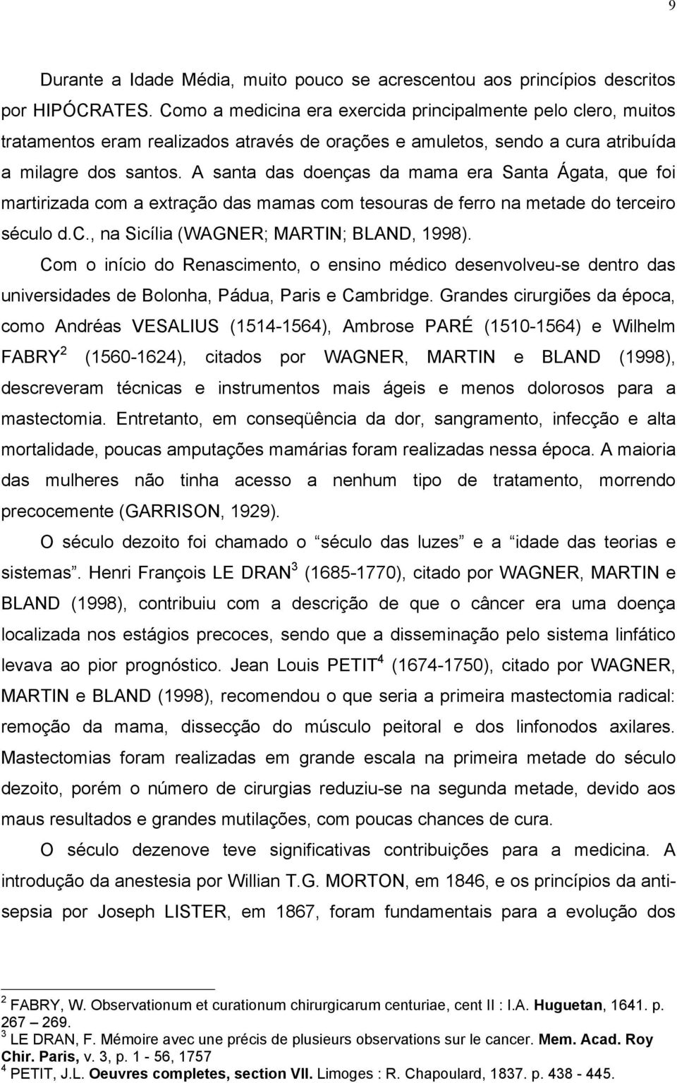 A santa das doenças da mama era Santa Ágata, que foi martirizada com a extração das mamas com tesouras de ferro na metade do terceiro século d.c., na Sicília (WAGNER; MARTIN; BLAND, 1998).