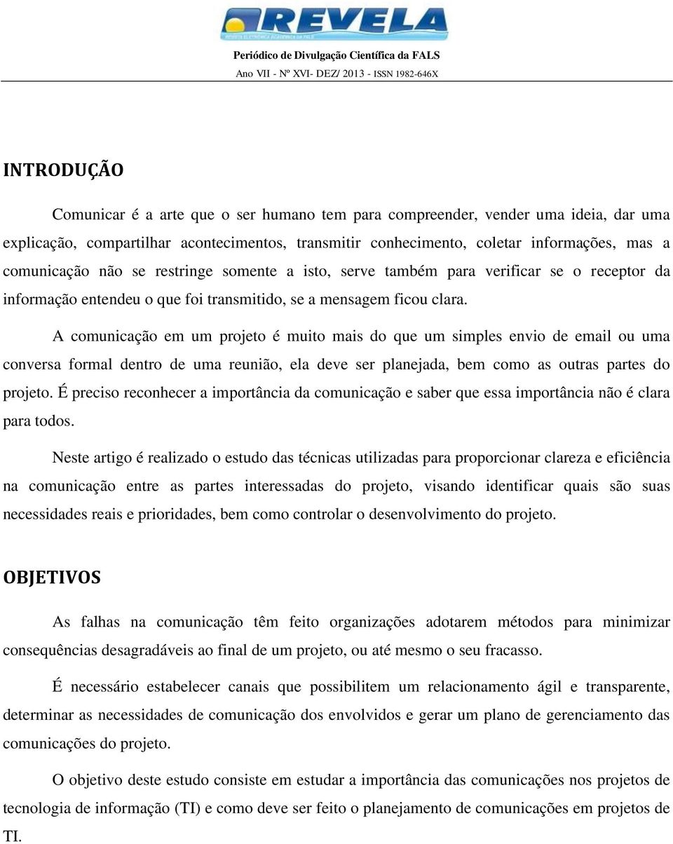 A comunicação em um projeto é muito mais do que um simples envio de email ou uma conversa formal dentro de uma reunião, ela deve ser planejada, bem como as outras partes do projeto.