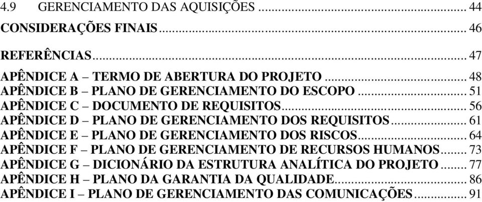 .. 56 APÊNDICE D PLANO DE GERENCIAMENTO DOS REQUISITOS... 61 APÊNDICE E PLANO DE GERENCIAMENTO DOS RISCOS.