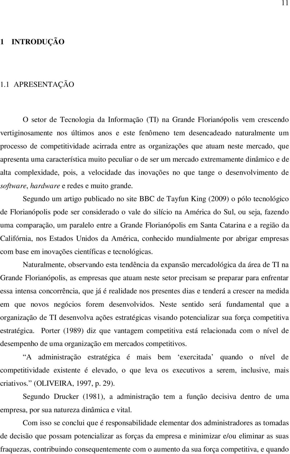 competitividade acirrada entre as organizações que atuam neste mercado, que apresenta uma característica muito peculiar o de ser um mercado extremamente dinâmico e de alta complexidade, pois, a