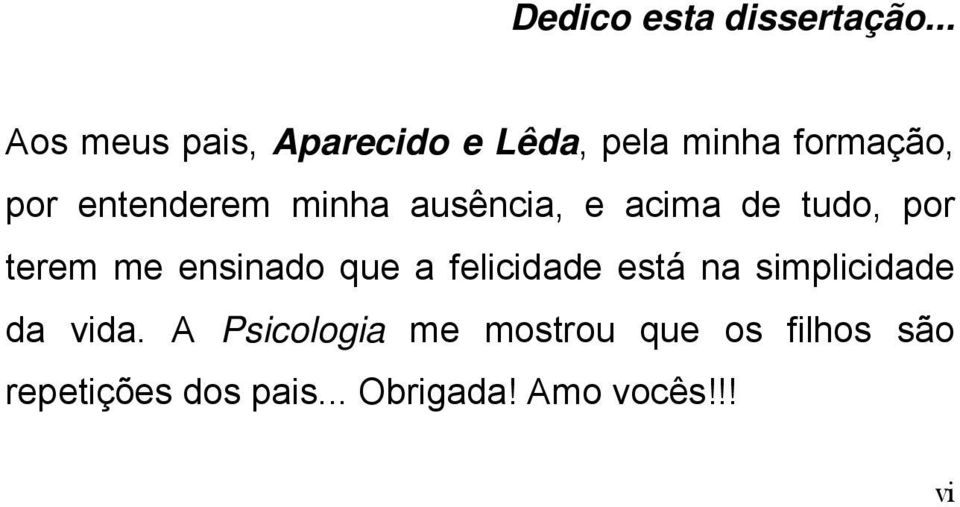 minha ausência, e acima de tudo, por terem me ensinado que a felicidade